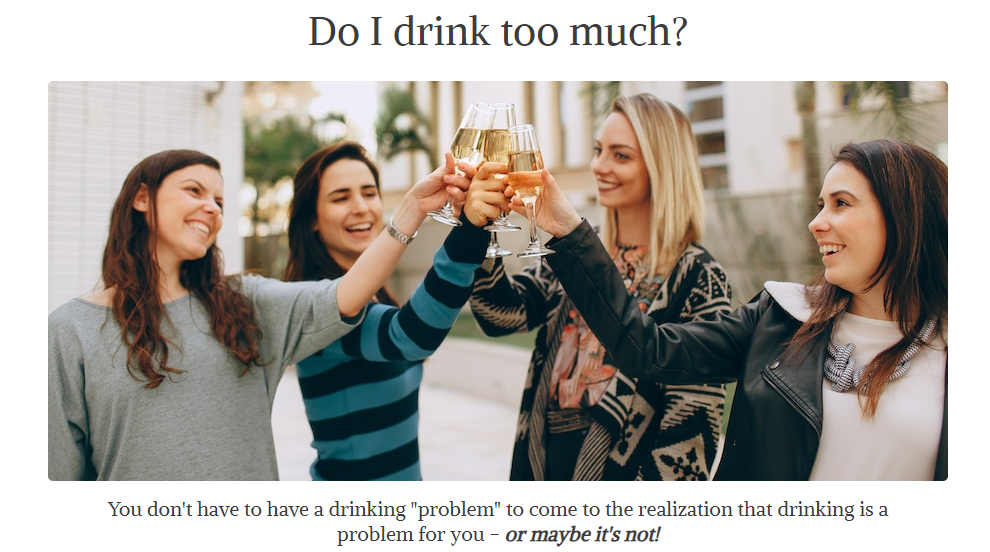 Click here to take the quiz "Do I drink too much?" and gain more clarity around your drinking habits. You don't have to have a drinking "problem" to realize that drinking is a problem for you.