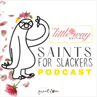 Saints for slackers Little with great love Podcast